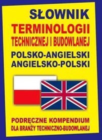 Słownik terminologii technicznej i budowlanej polsko-angielski  angielsko-polski. Podręczne kompendium dla branży techniczno-budowlanej