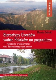Socjologia. Stereotypy Czechów wobec polaków na pograniczu - regionalne zróżnicowanie oraz determinanty stanu rzeczy.