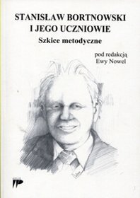 Stanisław Bortnowski i jego uczniowie. Szkice metodyczne - Ewa Nowel