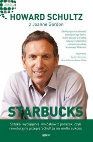 Starbucks Sztuka wyciągania wniosków z porażek czyli rewolucyjny przepis Schultza na wielki sukces
