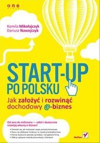 Start-up po polsku Jak założyć i rozwinąć dochodowy e-biznes