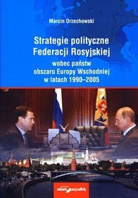 Strategie polityczne Federacji Rosyjskiej wobec państw Europy Wschodniej w latach 1990-2005
