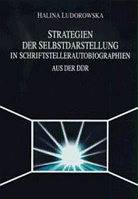 Strategien der selbstdarstellung in schriftstellerautobiographien. Aus der DDR
