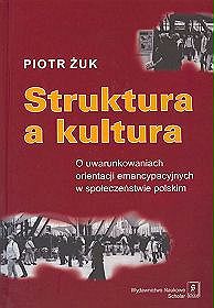 Struktura a kultura . O uwarunkowaniach orientacji emancypacyjnych w społeczeństwie polskim
