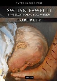 Św. Jan Paweł II i wielcy Polacy XX wieku. Portrety
