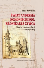 Świat Andrzeja Komanieckiego, kronikarza Żywca. Studia z antropologii historycznej