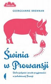 Świnia w Prowansji. Dobre jedzenie i proste przyjemności w południowej Francji