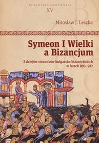 EBOOK Symeon I Wielki a Bizancjum. Z dziejów stosunków bułgarsko-bizantyńskich w latach 893–927