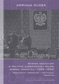 System decyzyjny w polityce zagranicznej polski okresu tranzycji (1989-1992). Mechanizmy, procedury i instytucje, praktyka.