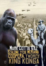 Szalone życie Meriana Coopera, twórcy King Konga