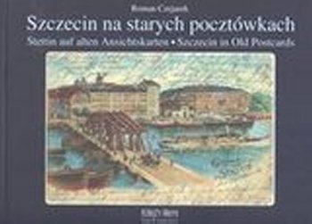 Szczecin na starych pocztówkach. Stettin auf alten Anschitskarten. Szczecin in Old Postcards