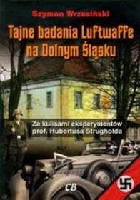Tajne badania Luftwaffe na Dolnym Śląsku. Za kulisami eksperymentów prof. Hubertusa Strugholda