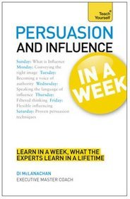 Teach Yourself Persuasion  Influence in a Week