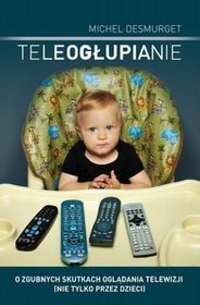 Teleogłupianie o zgubnych skutkach oglądania telewizji nie tylko przez dzieci