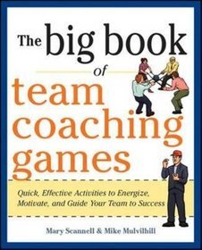 The Big Book of Team Coaching Games: Quick, Effective Activities to Energize, Motivate, and Guide Yo