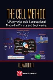 The Cell Method: A Purely Algebraic Computational Method in Physics and Engineering Sciences