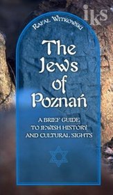 The Jews of Poznań. A brief guide to jewish history and cultural sights