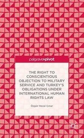 The Right to Conscientious Objection to Military Service and Turkey's Obligations Under Internationa