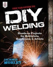 The TAB Guide to DIY Welding