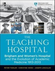 The Teaching Hospital: Brigham and Women'ts Hospital and the Evolution of Academic Medicine