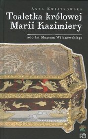 Toaletka królowej Marii Kazimiery. 200 lat Muzeum Wilanowskiego