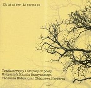 Tragizm wojny i okupacji w poezji Krzysztofa Kamila Baczyńskiego Tadeusza Różewicza i Zbigniewa Herberta