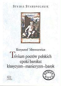 Trivium poetów polskich epoki baroku: klasycyzm - manieryzm - barok