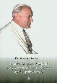 Troska bł. Jana Pawła II o podstawy życia społecznego