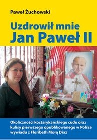Uzdrowił mnie Jan Paweł II