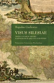 Visus Silesiae Treści i funkcje ideowe kartografii Śląska XVI-XVIII w