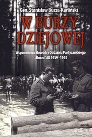 W burzy dziejowej. Wspomnienia dowódców Oddziału Partyzanckiego Burza AK 1939-1945