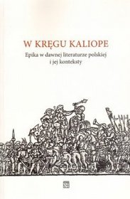 W kręgu Kaliope. Epika w dawnej literaturze polskiej i jej konteksty