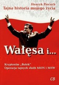 Wałęsa i Kryptonim Bolek Operacja tajnych służb MON i MSW