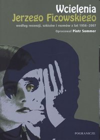 Wcielenia Jerzego Ficowskiego według recenzji, szkiców i rozmów z lat 1956 - 2007