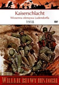 Wielkie Bitwy Historii. Kaiserschlacht. Wiosenna ofensywa Ludendorffa 1918 + DVD