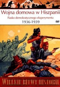 Wielkie Bitwy Historii. Wojna domowa w Hiszpanii. Fiasko demokratycznego eksperymentu 1936-1939 + DV