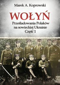 Wołyń. Prześladowania Polaków na sowieckiej Ukrainie. Część 1