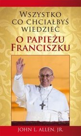 Wszystko co chciałbyś wiedzieć o Papieżu Franciszku