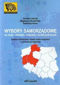 Wybory samorządowe na Ziemi Lubuskiej, Pomorzu i w Wielkopolsce. Granice historyczne i relacje centra-peryferia a zachowania wyborcze