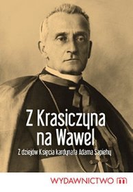 Z Krasiczyna na Wawel. Z dziejów Księdza Kardynała Adama Sapiehy