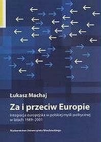 Za i przeciw Europie. Integracja europejska w polskiej myśli politycznej w latach 1989-2001