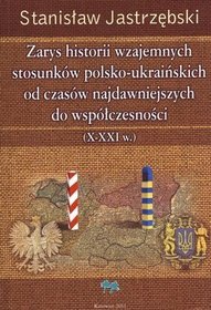 Zarys historii wzajemnych stosunków polsko-ukraińskich od czasów najdawniejszych do współczesności (X-XXI w.)