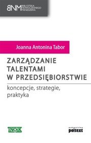 Zarządzanie talentami w przedsiębiorstwie. koncepcje, strategie, praktyka