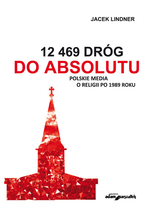 12 469 dróg do absolutu Polskie media o religii po 1989 roku