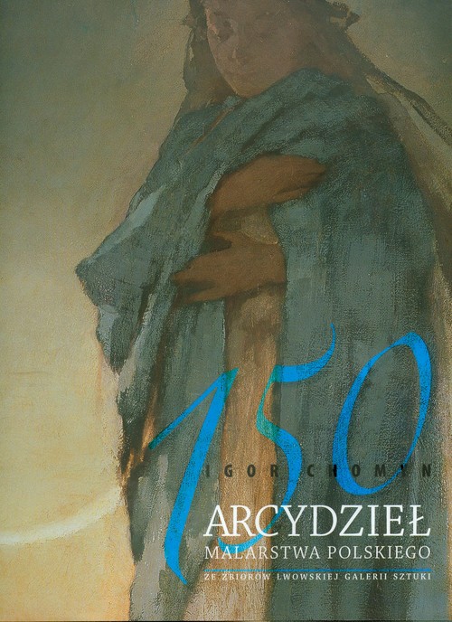 150 arcydzieł malarstwa polskiego ze zbiorów Lwowskiej Galerii Sztuki