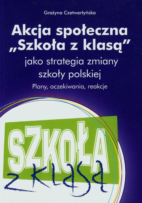 Akcja społeczna Szkoła z klasą jako strategia zmiany szkoły polskiej