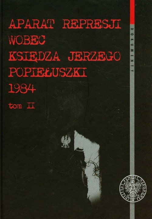Aparat represji wobec księdza Jerzego Popiełuszki 1984 t.2