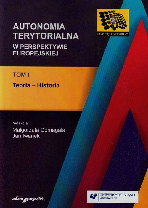Samorząd Terytorialny. Autonomia terytorialna w perspektywie europejskiej. Tom 1. Teoria - Historia