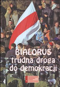 Białoruś Trudna droga do demokracji