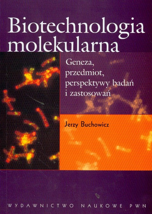 Biotechnologia molekularna Geneza, przedmiot, perspektywy badań i zastosowań